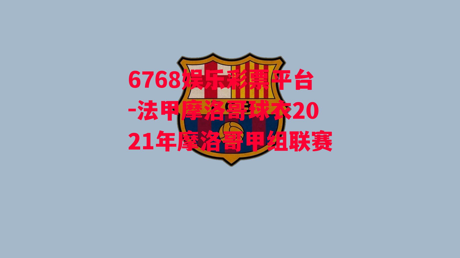 6768娱乐彩票平台-法甲摩洛哥球衣2021年摩洛哥甲组联赛